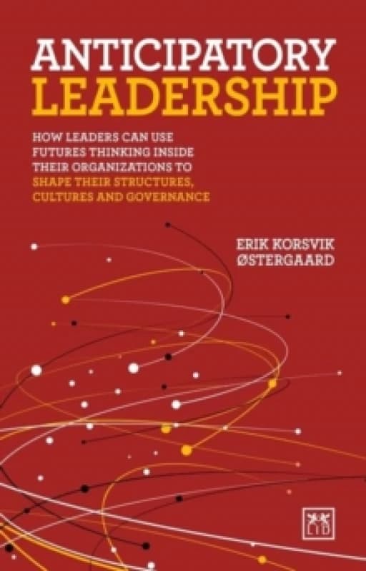 Image of Anticipatory Leadership : How leaders can use Futures Thinking inside their organizations to shape their structures, cultures and governance Paperback