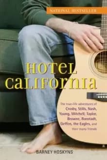 Image of Hotel California : The True-life Adventures of Crosby, Stills, Nash, Young, Mitchell, Taylor, Browne, Ronstadt, Geffen, the "Eagles", and Their Many F