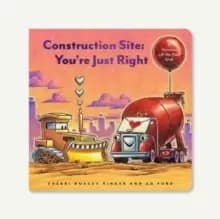 Image of Construction Site: You're Just Right : A Valentine Lift-the-Flap Book