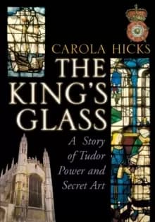 Image of The King's Glass : A Story of Tudor Power and Secret Art