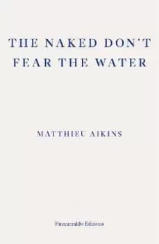Image of The Naked Don't Fear the Water by Matthieu Aikins
