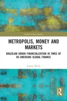 Image of Metropolis, Money and Markets : Brazilian Urban Financialization in Times of Re-emerging Global Finance