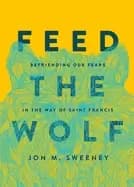 Image of feed the wolf befriending our fears in the way of saint francis