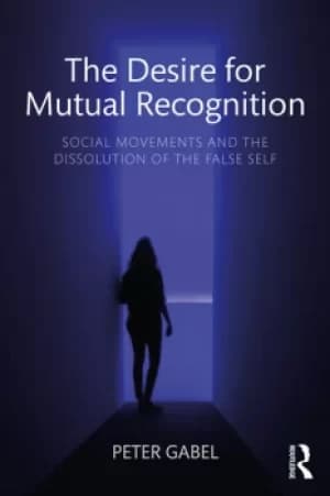 Image of The Desire for Mutual RecognitionSocial Movements and the Dissolution of the False Self