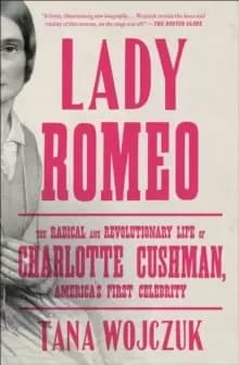 Image of Lady Romeo : The Radical and Revolutionary Life of Charlotte Cushman, America's First Celebrity