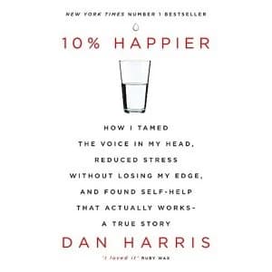 Image of 10% Happier: How I Tamed the Voice in My Head, Reduced Stress Without Losing My Edge, and Found Self-Help That Actually Works...