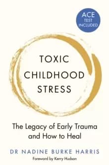 Image of Toxic Childhood Stress : The Legacy of Early Trauma and How to Heal