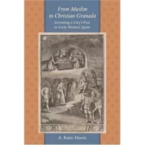 Image of From Muslim to Christian Granada by A. Katie Harris