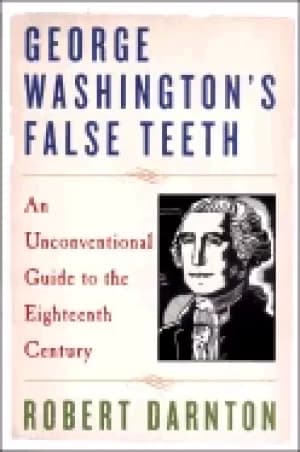 Image of george washingtons false teeth an unconventional guide to the eighteenth ce
