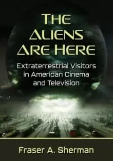 Image of The Aliens Are Here : Extraterrestrial Visitors in American Cinema and Television