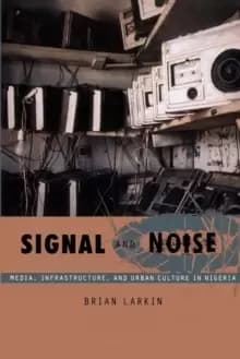 Image of Signal and Noise : Media, Infrastructure, and Urban Culture in Nigeria