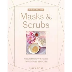 Image of Whole Beauty: Masks & Scrubs Natural Beauty Recipes for Ultimate Self-Care Hardback 2019