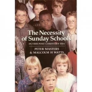 Image of The Necessity of Sunday Schools in This Post-Christian Era by Peter Masters and Malcolm H Watts Book