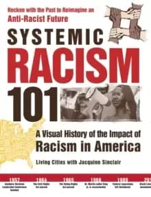 Image of Systemic Racism 101 : A Visual History of the Impact of Racism in America