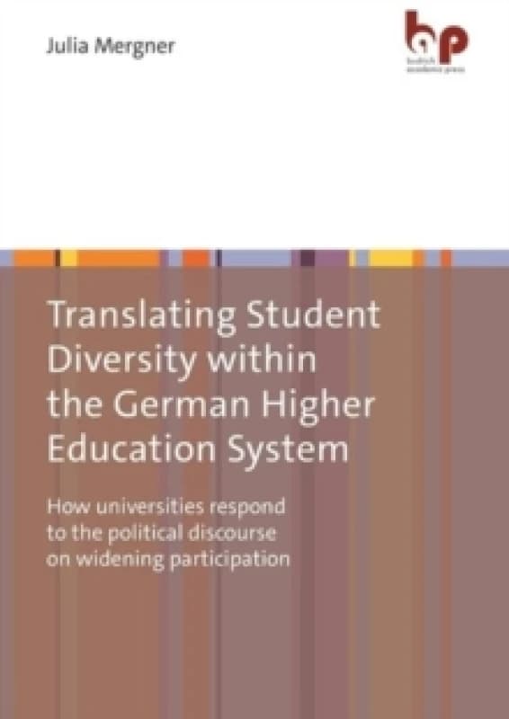 Image of Translating Student Diversity Within the German Higher Education System : How Universities Respond to the Political Discourse on Widening Participatio