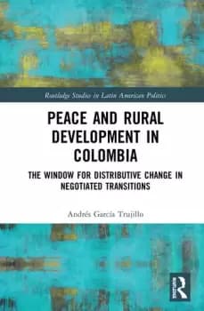 Image of Peace and Rural Development in ColombiaThe Window for Distributive Change in Negotiated Transitions