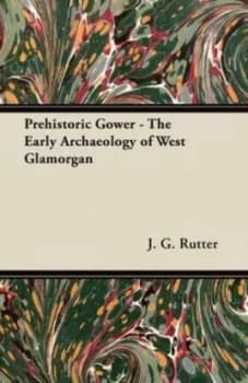 Image of Prehistoric Gower - the Early Archaeology of West Glamorgan by J G Rutter Paperback