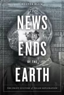 Image of The News at the Ends of the Earth : The Print Culture of Polar Exploration