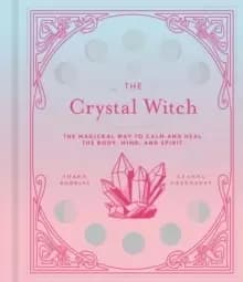 Image of The Crystal Witch : The Magickal Way to Calm and Heal the Body, Mind, and Spirit