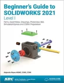 Image of Beginner's Guide to SOLIDWORKS 2021 - Level I : Parts, Assemblies, Drawings, PhotoView 360 and SimulationXpress