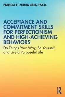 Image of Acceptance and Commitment Skills for Perfectionism and High-Achieving Behaviors : Do Things Your Way, Be Yourself, and Live a Purposeful Life