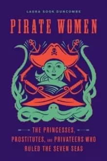 Image of Pirate Women : The Princesses, Prostitutes, and Privateers Who Ruled the Seven Seas