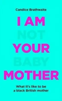 Image of I am not your baby mother by Candice Brathwaite