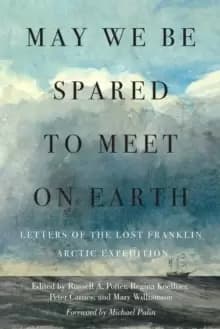 Image of May We Be Spared to Meet on Earth : Letters of the Lost Franklin Arctic Expedition
