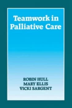 Image of Teamwork in Palliative Care by Robin Hull and Mary Ellis and Vicki Sargent Book