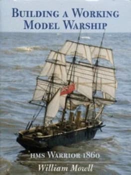 Image of Building a Working Model Warship by William Mowll Hardback