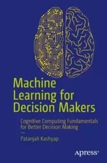 Image of Machine Learning for Decision Makers : Cognitive Computing Fundamentals for Better Decision Making