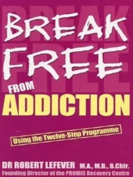 Image of Break Free from Addiction by Robert Lefever and Robert Lefever Paperback
