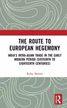 Image of The Route to European HegemonyIndias Intra-Asian Trade in the Early Modern Period (Sixteenth to Eighteenth Centuries)
