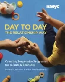 Image of Day to Day the Relationship Way : Creating Responsive Programs for Infants and Toddlers