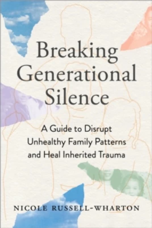 Image of Breaking Generational Silence : A Guide to Disrupt Unhealthy Family Patterns and Heal Inherited Trauma Paperback / softback
