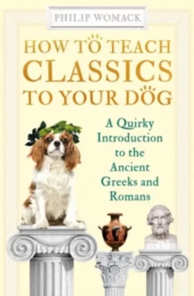 Image of how to teach classics to your dog a quirky introduction to the ancient gree 9780861541218