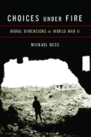 Image of choices under fire moral dimensions of world war ii