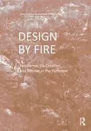 Image of Design by Fire Resistance Co-Creation and Retreat in the Pyrocene