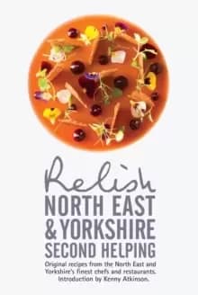 Image of Relish North East and Yorkshire - Second Helping: Original Recipes from the Regions Finest Chefs and Restaurants