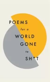 Image of Poems for a world gone to sh*t : the amazing power of poetry to make even the most f**ked up times feel better