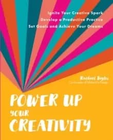 Image of Power Up Your Creativity : Ignite Your Creative Spark - Develop a Productive Practice - Set Goals and Achieve Your Dreams