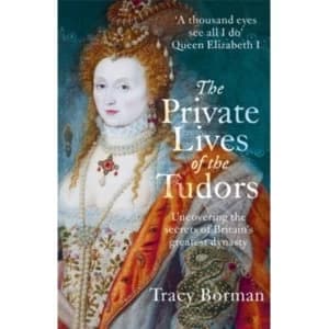 Image of The Private Lives of the Tudors : Uncovering the Secrets of Britains Greatest Dynasty