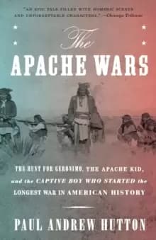 Image of The Apache Wars : The Hunt for Geronimo, the Apache Kid, and the Captive Boy Who Started the Longest War in American History