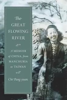 Image of The Great Flowing River : A Memoir of China, from Manchuria to Taiwan