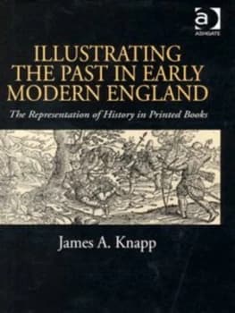 Image of Illustrating the Past in Early Modern England by James A. Knapp Hardback