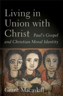 Image of Living in Union with Christ : Paul's Gospel and Christian Moral Identity