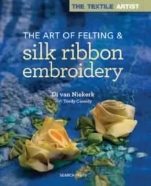 Image of The The Textile Artist: The Art of Felting & Silk Ribbon Embroidery
