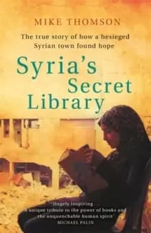 Image of Syria's Secret Library : The true story of how a besieged Syrian town found hope