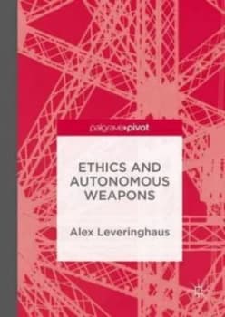 Image of Ethics and Autonomous Weapons by Alex Leveringhaus Hardback