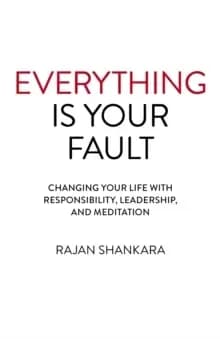 Image of Everything Is Your Fault : Changing your life with responsibility, leadership, and meditation